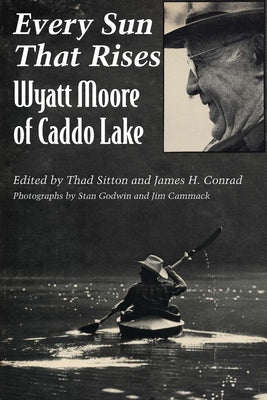 Every Sun That Rises: Wyatt Moore of Caddo Lake Paperback University of Texas Press