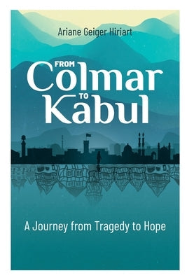 From Colmar to Kabul: A Journey from Tragedy to Hope Paperback Le Paelican