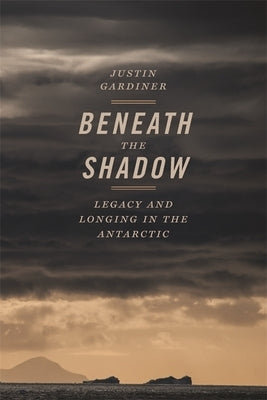 Beneath the Shadow: Legacy and Longing in the Antarctic Paperback University of Georgia Press