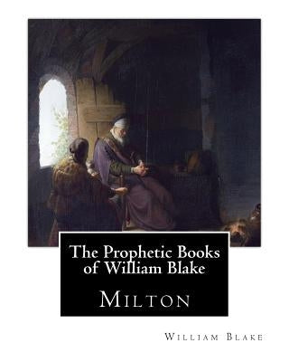 The Prophetic Books of William Blake: Milton Paperback Createspace Independent Publishing Platform