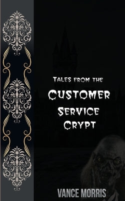Tales From The Customer Service Crypt Paperback Independently Published