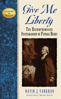 Give Me Liberty: The Uncompromising Statesmanship of Patrick Henry Paperback Cumberland House Publishing