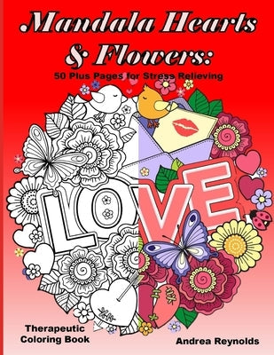 Mandala Hearts and Flowers: 50 Plus Pages for Stress Relieving Therapeutic Coloring Book by Reynolds, Andrea