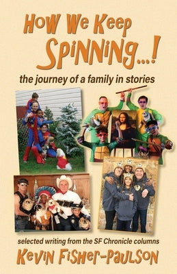How We Keep Spinning...!: the journey of a family in stories: selected writing from the SF Chronicle column Paperback Two Penny Press