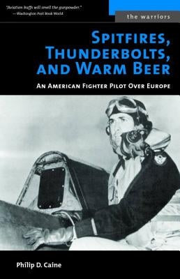 Spitfires, Thunderbolts, and Warm Beer: An American Fighter Pilot Over Europe Paperback Potomac Books