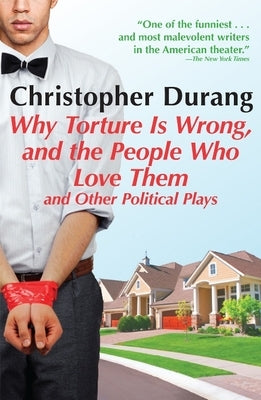 Why Torture Is Wrong, and the People Who Love Them: And Other Political Plays Paperback Grove Press