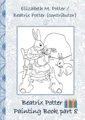 Beatrix Potter Painting Book Part 8 ( Peter Rabbit ): Colouring Book, coloring, crayons, coloured pencils colored, Children's books, children, adults, Paperback Books on Demand