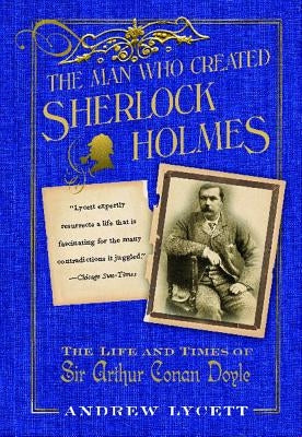 Man Who Created Sherlock Holmes: The Life and Times of Sir Arthur Conan Doyle Paperback Free Press