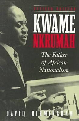 Kwame Nkrumah: The Father of African Nationalism Paperback Ohio University Press