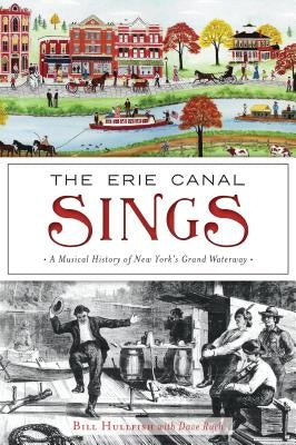 The Erie Canal Sings: A Musical History of New York's Grand Waterway Paperback History Press