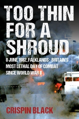 Too Thin for a Shroud: 8 June 1982, Falklands: Britain's Most Lethal Day of Combat Since World War II Paperback Gibson Square