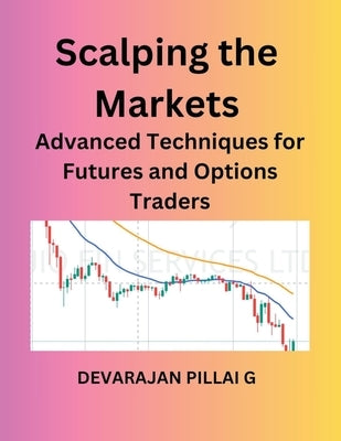 Scalping the Markets: Advanced Techniques for Futures and Options Traders Paperback Devarajan Pillai G