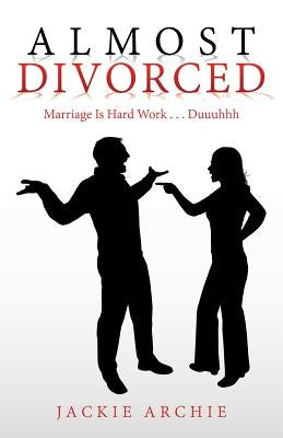 Almost Divorced: Marriage Is Hard Work . . . Duuuhhh Paperback WestBow Press