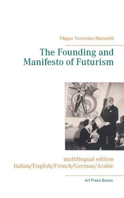 The Founding and Manifesto of Futurism (multilingual edition): Italian/English/French/German/Arabic Paperback Books on Demand