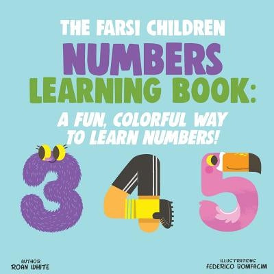 The Farsi Children Numbers Learning Book: A Fun, Colorful Way to Learn Numbers! Paperback Createspace Independent Publishing Platform