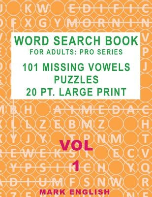 Word Search Book For Adults: Pro Series, 101 Missing Vowels Puzzles, 20 Pt. Large Print, Vol. 1 Paperback Createspace Independent Publishing Platform