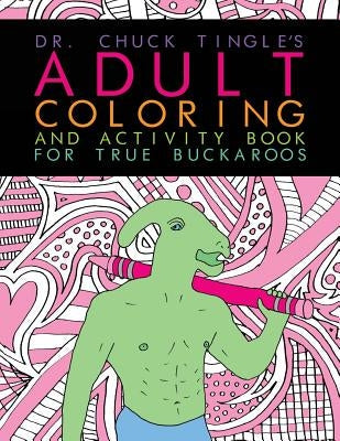 Dr. Chuck Tingle's Adult Coloring And Activity Book For True Buckaroos Paperback Createspace Independent Publishing Platform