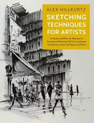 Sketching Techniques for Artists, 5: In-Studio and Plein-Air Methods for Drawing and Painting Still Lifes, Landscapes, Architecture, Faces and Figures Rockport Publishers