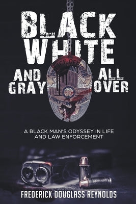 Black, White, and Gray All Over: A Black Man's Odyssey in Life and Law Enforcement Paperback MindStir Media