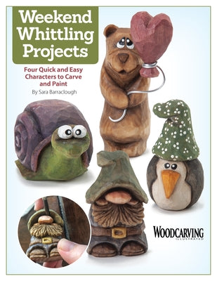 Weekend Whittling Projects: Four Quick and Easy Characters to Carve and Paint Paperback Fox Chapel Publishing