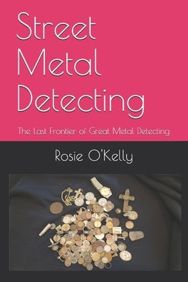 Street Metal Detecting: The Last Frontier of Great Metal Detecting Paperback Independently Published