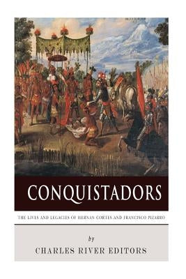 Conquistadors: The Lives and Legacies of Hernan Cortes and Francisco Pizarro Paperback Createspace Independent Publishing Platform
