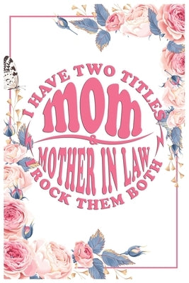 I have 2 Titles Mom and Mother in Law: Mothers Day Gifts for Mother in Law Paperback Independently Published