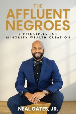 The Affluent Negroes: 7 Principles for Minority Wealth Creation by Oates, Neal, Jr.