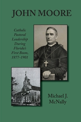 John Moore: Catholic Pastoral Leadership During Florida's First Boom 1877-1901 Paperback Diocese of St. Augustine