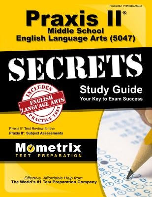 Praxis II Middle School English Language Arts (5047) Exam Secrets Study Guide: Praxis II Test Review for the Praxis II: Subject Assessments Paperback Mometrix Media LLC