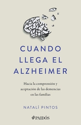 Cuando Llega El Alzheimer: Hacia La Comprensión Y Aceptación de Las Demencias En Las Familias / When Alzheimer's Arrives by Pintos, Natalí