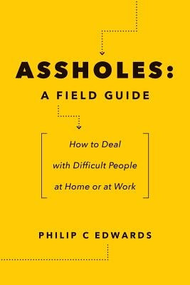Assholes: A Field Guide: How to Deal with Difficult People At Home or at Work Paperback Createspace Independent Publishing Platform
