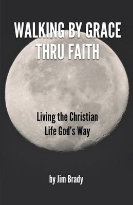 Walking by Grace thru Faith Paperback Jim Brady