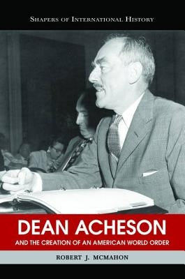 Dean Acheson and the Creation of an American World Order Paperback University of Nebraska Press