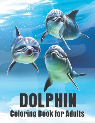 Dolphin Coloring Book for Adults: Dolphins Adult Coloring Book Of Featuring 50 Dolphin Designs Paperback Independently Published