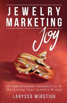 Jewelry Marketing Joy: An Approachable Introduction to Marketing Your Jewelry Brand Paperback Joy Joya LLC