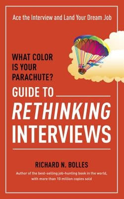 What Color Is Your Parachute? Guide to Rethinking Interviews: Ace the Interview and Land Your Dream Job Paperback Ten Speed Press
