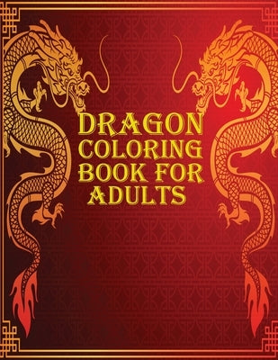 Dragon Coloring Book for Adults: 60 amazing and gorgeous dragon coloring book for mind relaxation Paperback Independently Published