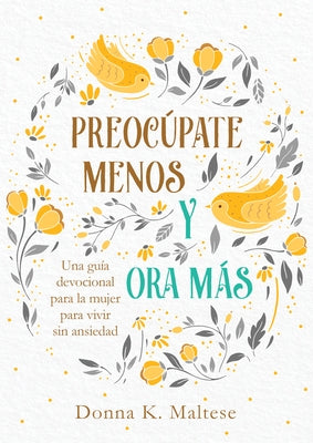 Preocúpate Menos Y Ora Más: Una Guía Devocional Para La Mujer Para Vivir Sin Ansiedad by Maltese, Donna K. - NJ Corrections Bookstore