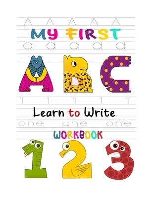 My First Learn to Write Workbook: Learn the Letters, Numbers, Line Tracing, and Kindergarten Writing Paper with Lines For Abc 123 Kids Paperback Independently Published