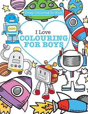 I Love Colouring! for Boys ( Crazy Colouring For Kids) Paperback Kyle Craig Publishing