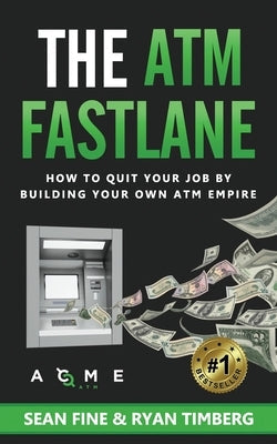 The ATM Fastlane: How To Quit Your Job By Building Your Own ATM Empire Paperback Independently Published