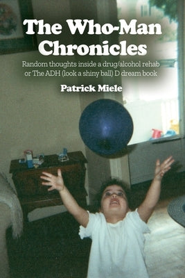 The Who-Man Chronicles: Random thoughts inside a drug/alcohol rehab or The ADH (look a shiny ball) D dream book Paperback Dorrance Publishing Co.