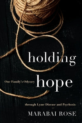Holding Hope: One Family's Odyssey through Lyme Disease and Psychosis Paperback Beavers Pond Press