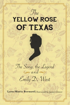 The Yellow Rose of Texas: The Song, the Legend and Emily D. West Paperback History Press