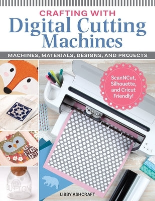 Crafting with Digital Cutting Machines: Machines, Materials, Designs, and Projects Paperback Fox Chapel Publishing