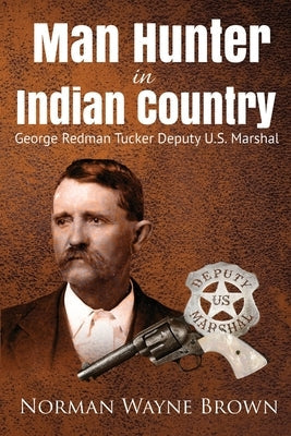 Man Hunter in Indian Country: George Redman Tucker Paperback Eakin Press