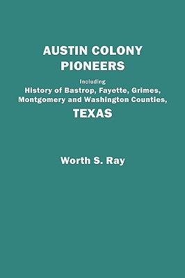 Austin Colony Pioneers. Including History of Bastrop, Fayette, Grimes, Montgomery and Washington Counties, Texas Paperback Genealogical Publishing Company