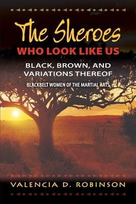 The SHEroes Who Look Like Us: Black, Brown, And Variations Thereof: Blackbelt Women of The Martial Arts Paperback Lulu.com