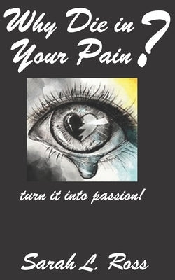 Why Die In Your Pain?: turn it into passion! Paperback Independently Published